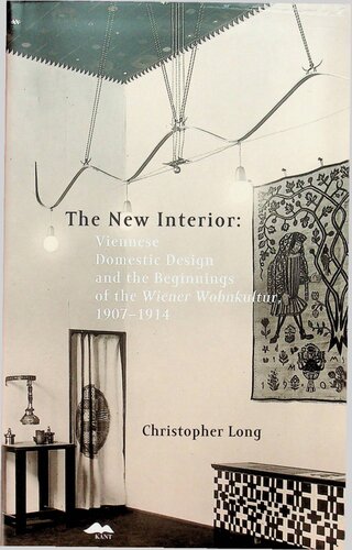 The New Interior: Viennese Domestic Design and the Beginnings of the Wiener Wohnkultur: 1907–1914