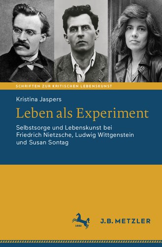 Leben als Experiment: Selbstsorge und Lebenskunst bei Friedrich Nietzsche, Ludwig Wittgenstein und Susan Sontag