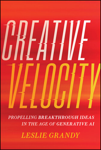 Creative Velocity : Propelling Breakthrough Ideas in the Age of Generative AI