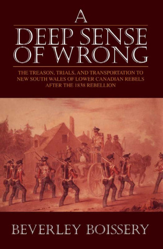 A Deep Sense of Wrong: The Treason, Trials and Transportation to New South Wales of Lower Canadian Rebels After the 1838 Rebellion