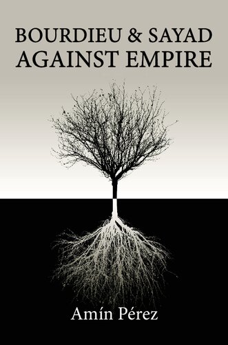 Bourdieu and Sayad Against Empire: Forging Sociology in Anticolonial Struggle