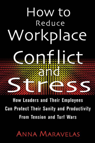 How To Reduce Workplace Conflict And Stress: How Leaders And Their Employees Can Protect Their Sanity And Productivity From Tension And Turf Wars