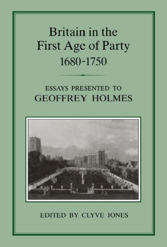 Britain in the First Age of Party, 1689-1750: Essays Presented to Geoffrey Holmes