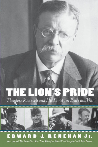 The Lion's Pride: Theodore Roosevelt and His Family in Peace and War