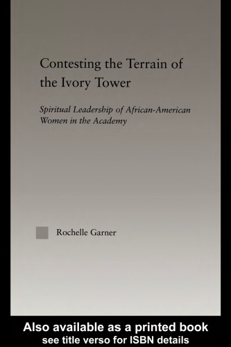 Contesting the Terrain of the Ivory Tower: Spiritual Leadership of African American Women in the Academy (Studies in African American History and Culture)
