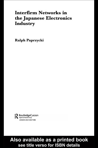 Japanese Interfirm Networks: Adapting to survive in the Global Electronics Industry (Sheffield Centre for Japanese Studies Routledgecurzon)