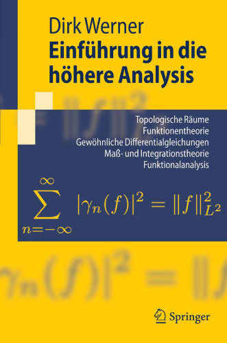 Einführung in die höhere Analysis: Topologische Räume, Funktionentheorie, Gewöhnliche Differentialgleichungen, Maß- und Integrationstheorie, Funktionalanalysis ... Literaturverzeichnis. (Springer-Lehrbuch)