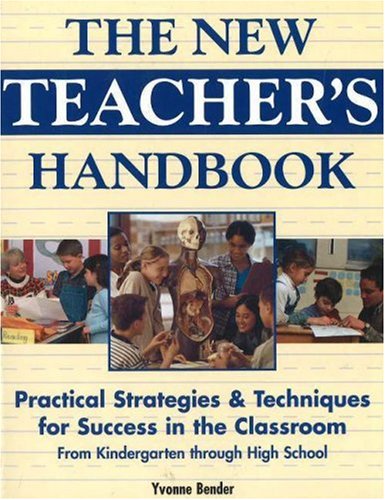 The New Teacher's Handbook: Practical Strategies & Techniques for Success in the Classroom from Kindergarten Through High School