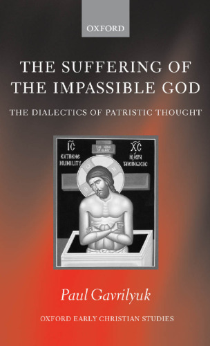 The Suffering of the Impassible God: The Dialectics of Patristic Thought (Oxford Early Christian Studies)