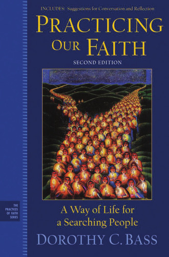 Practicing Our Faith: A Way of Life for a Searching People, Second Edition
