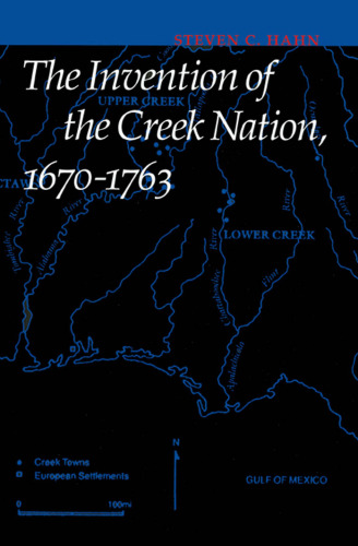 The Invention of the Creek Nation, 1670-1763 (Indians of the Southeast)