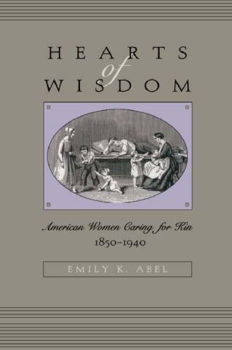 Hearts of Wisdom: American Women Caring for Kin, 1850-1940