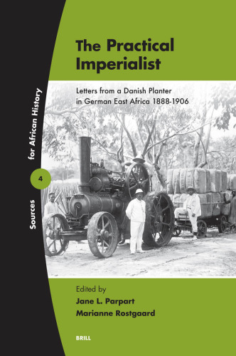 The Practical Imperialist: Letters from a Danish Planter in German East Africa, 1888-1906 (Sources for African History)