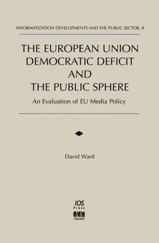 The European Union Democratic Deficit and the Public Sphere: An Evaluation of Eu Media Policy (Informatization Developments and the Public Sector, 8)