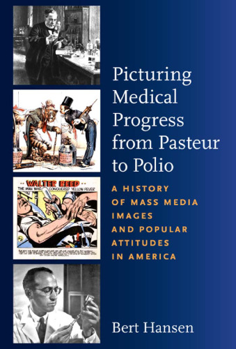 Picturing Medical Progress from Pasteur to Polio: A History of Mass Media Images and Popular Attitudes in America
