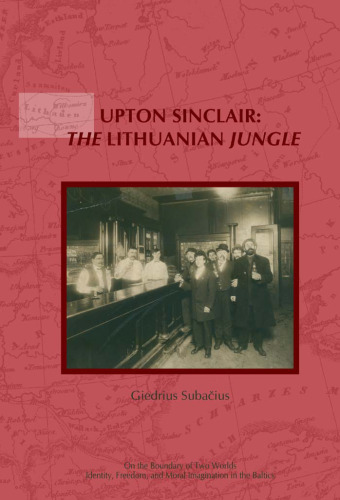 Upton Sinclair: The Lithuanian Jungle--Upon the Centenary of The Jungle (1905 and 1906) by Upton Sinclair (On the Boundary of Two Worlds: Identity, ... Freedom, & Moral Imagination in the Baltics)