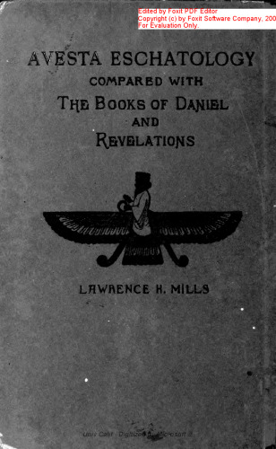 Avesta Eschatology: Compared With the Books of Daniel and Revelations: Being Supplementary to Zarathushtra, Philo, the Achaemenids and Israel