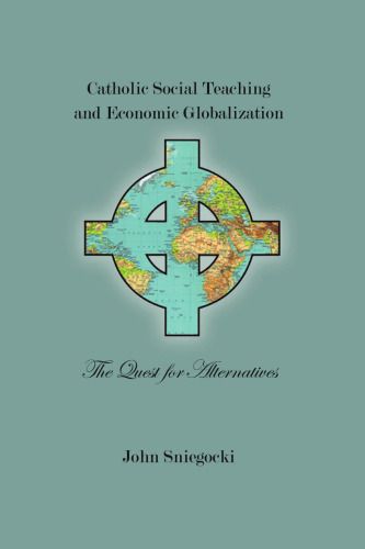 Catholic Social Teaching and Economic Globalization: The Quest for Alternatives (Marquetter Studies in Theology)