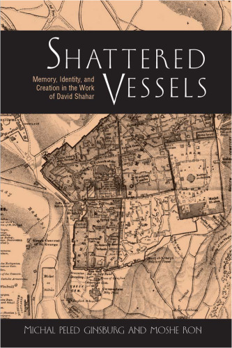 Shattered Vessels: Memory, Identity, and Creation in the Work of David Shahar