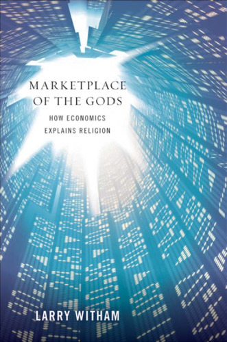 Marketplace of the Gods: How Economics Explains Religion