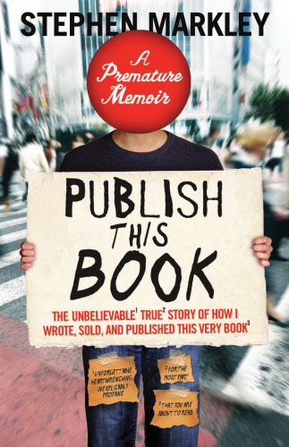 Publish This Book: The Unbelievable True Story of How I Wrote, Sold, and Published This Very Book