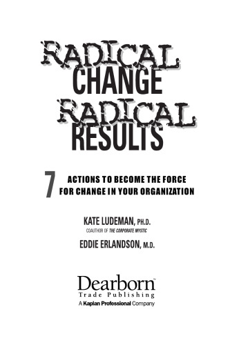 Radical Change, Radical Results: 7 Actions to Become the Force for Change in Your Organization