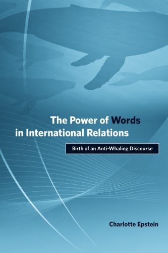 The Power of Words in International Relations: Birth of an Anti-Whaling Discourse (Politics, Science, and the Environment)