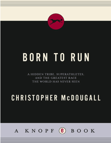 Born to Run: A Hidden Tribe, Superathletes, and the Greatest Race the World Has Never Seen