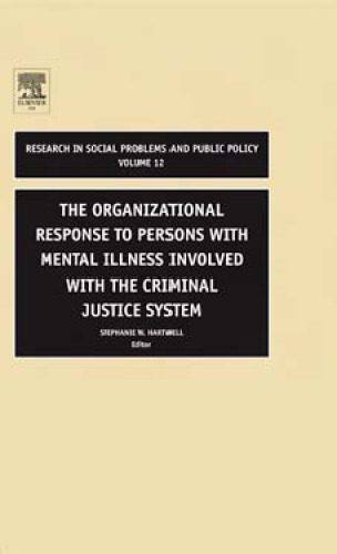 The Organizational Response to Persons with Mental Illness Involved with the Criminal Justice System, Volume 12 (Research in Social Problems and Public ... in Social Problems and Public Policy)
