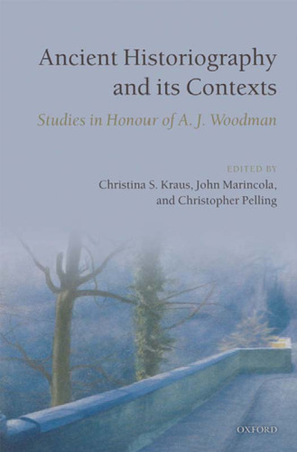 Ancient Historiography and its Contexts: Studies in Honour of A. J. Woodman