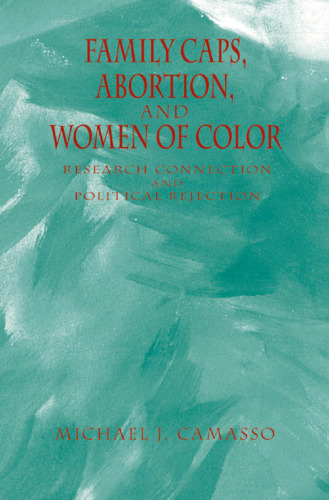 Family Caps, Abortion and Women of Color: Research Connection and Political Rejection