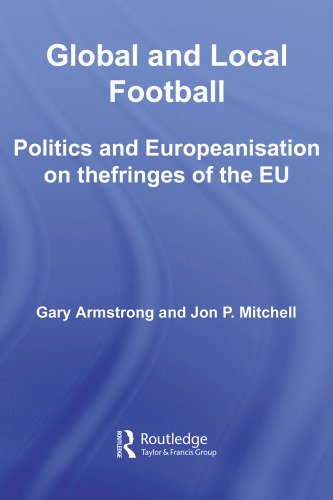 Global and local football. Politics and Europeanisation on the fringes of the EU (Routledge Critical Studies in Sport)
