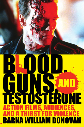 Blood, Guns, and Testosterone: Action Films, Audiences, and a Thirst for Violence