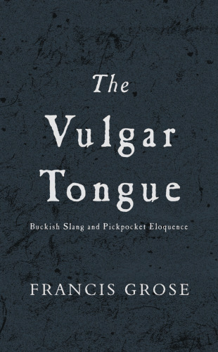 The Vulgar Tongue: Buckish Slang and Pickpocket Eloquence