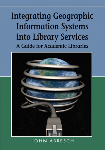 Integrating Geographic Information Systems into Library Services: A Guide for Academic Libraries