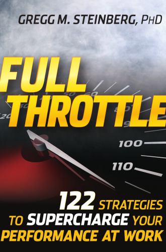 Full Throttle: 122 Strategies to Supercharge Your Performance at Work
