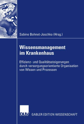 Wissensmanagement im Krankenhaus: Effizienz- und Qualitatssteigerung durch versorgungsorientierte Organisation von Wissen und Prozessen