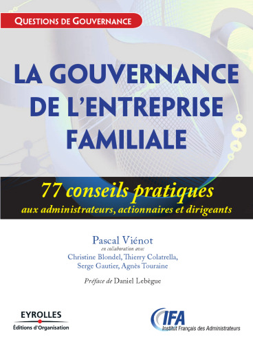La gouvernance des entreprises familiales : 77 Conseils pratiques aux administrateurs, actionnaires et dirigeants