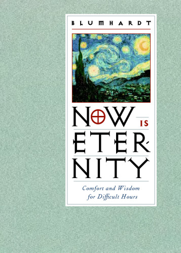 Now Is Eternity : Comfort and Wisdom for Difficult Hours