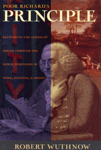 Poor Richard's Principle: Recovering the American Dream through the Moral Dimension of Work, Business, and Money
