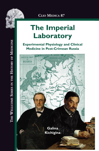 The Imperial Laboratory: Experimental Physiology and Clinical Medicine in Post-Crimean Russia (Clio Medica Wellcome Institute Series in the History of Medicine)