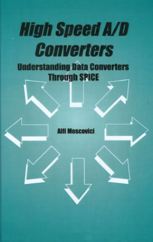 High Speed A D Converters - Understanding Data Converters Through SPICE (The Kluwer International Series in Engineering and Computer Science, Volume 601)