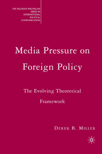 Media Pressure on Foreign Policy: The Evolving Theoretical Framework (The Palgrave Macmillan Series in Internatioal Political Communication)
