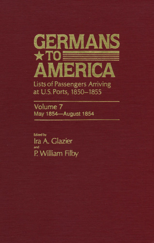 Germans to America: Lists of Passengers Arriving at U.S. Ports, Vol. 7: May 5, 1854-August 4, 1854
