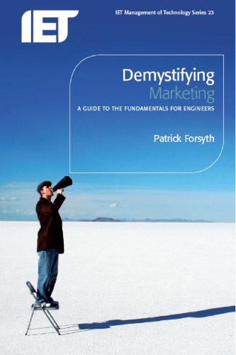 Demystifying Marketing: a guide to the fundamentals for engineers (Iet Management of Technology Series 23)