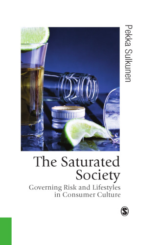 The Saturated Society: Governing Risk & Lifestyles in Consumer Culture (Published in association with Theory, Culture & Society)