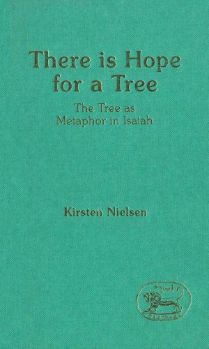 There Is Hope for a Tree: The Tree As Metaphor in Isaiah (The Library of Hebrew Bible Old Testament Studies)