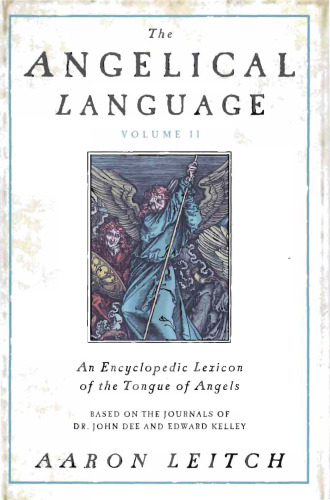 The Angelical Language, Volume II: An Encyclopedic Lexicon of the Tongue of Angels