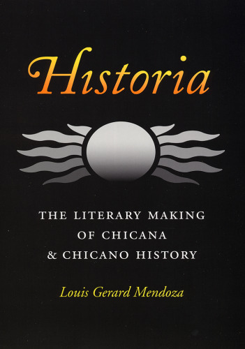 Historia: The Literary Making of Chicana & Chicano History (Rio Grande Rio Bravo: Borderlands Culture and Traditions, 7)