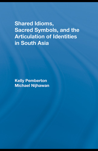 Shared Idioms, Sacred Symbols, and the Articulation of Identities in South Asia (Routledge Studies in Religion)